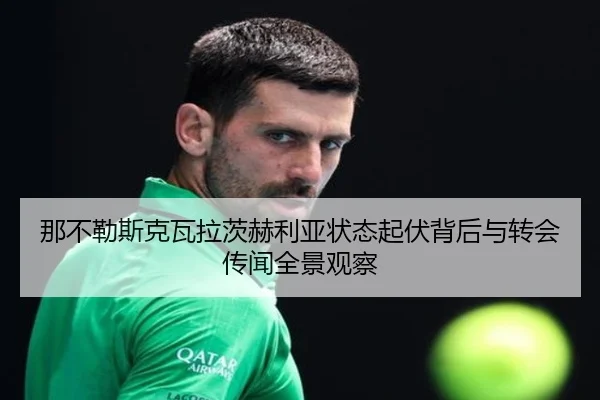 那不勒斯克瓦拉茨赫利亚状态起伏背后与转会传闻全景观察