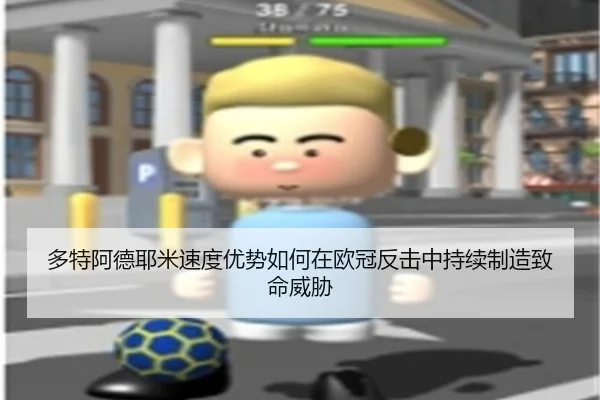 多特阿德耶米速度优势如何在欧冠反击中持续制造致命威胁